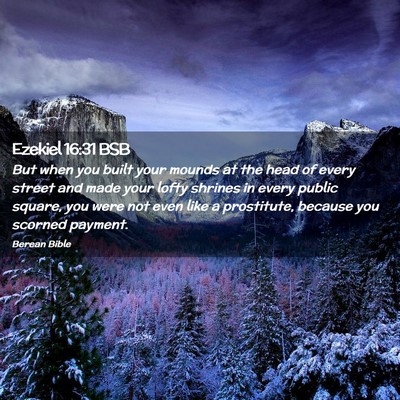 Picture 02 - Ezekiel 16:31 BSB - But when you built your mounds at the head of - Bible Verse Picture