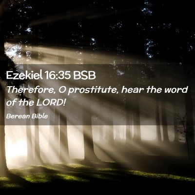 Picture 02 - Ezekiel 16:35 BSB - Therefore, O prostitute, hear the word of the - Bible Verse Picture