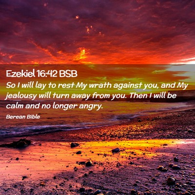 Picture 02 - Ezekiel 16:42 BSB - So I will lay to rest My wrath against you, and - Bible Verse Picture