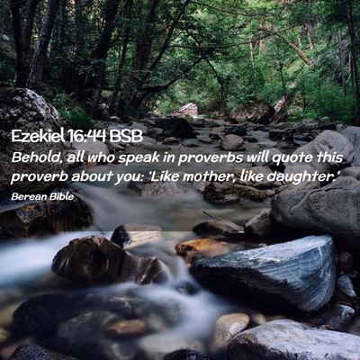 Picture 02 - Ezekiel 16:44 BSB - Behold, all who speak in proverbs will quote this - Bible Verse Picture