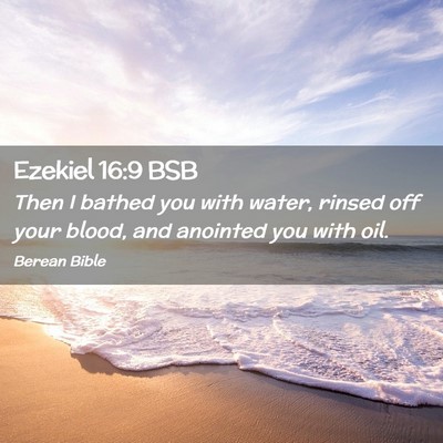 Picture 02 - Ezekiel 16:9 BSB - Then I bathed you with water, rinsed off your - Bible Verse Picture