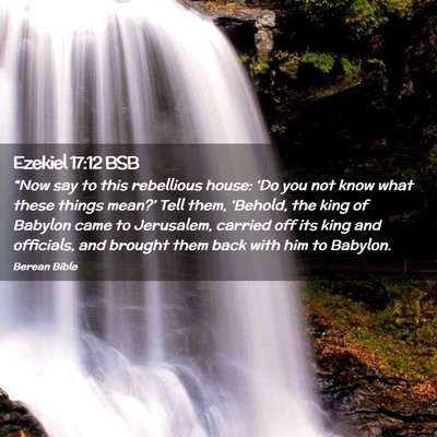 Picture 02 - Ezekiel 17:12 BSB - “Now say to this rebellious house: ‘Do you - Bible Verse Picture