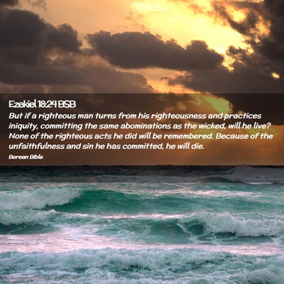 Picture 02 - Ezekiel 18:24 BSB - But if a righteous man turns from his - Bible Verse Picture
