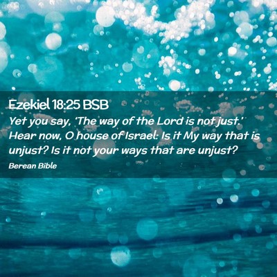 Picture 02 - Ezekiel 18:25 BSB - Yet you say, ‘The way of the Lord is not - Bible Verse Picture