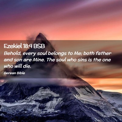 Picture 02 - Ezekiel 18:4 BSB - Behold, every soul belongs to Me; both father and - Bible Verse Picture