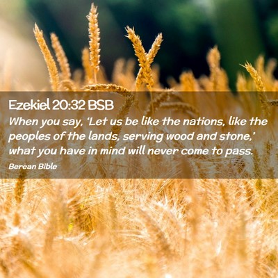 Picture 02 - Ezekiel 20:32 BSB - When you say, ‘Let us be like the nations, like - Bible Verse Picture