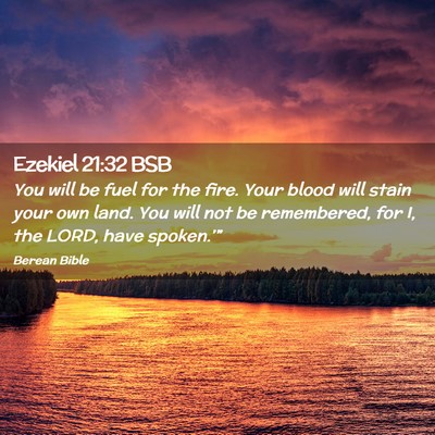 Picture 02 - Ezekiel 21:32 BSB - You will be fuel for the fire. Your blood will - Bible Verse Picture
