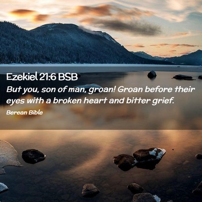 Picture 02 - Ezekiel 21:6 BSB - But you, son of man, groan! Groan before their - Bible Verse Picture