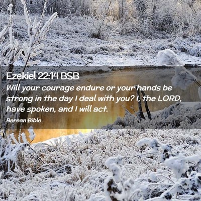 Picture 02 - Ezekiel 22:14 BSB - Will your courage endure or your hands be strong - Bible Verse Picture