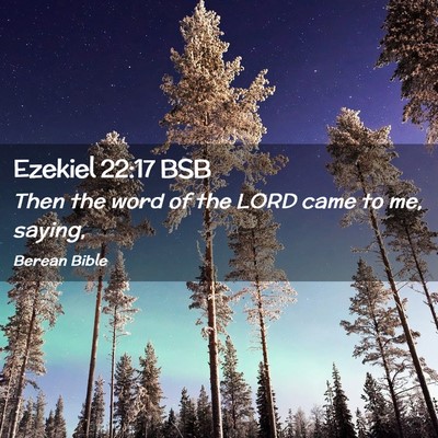 Picture 02 - Ezekiel 22:17 BSB - Then the word of the LORD came to me, - Bible Verse Picture
