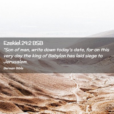 Picture 02 - Ezekiel 24:2 BSB - “Son of man, write down today’s date, for on - Bible Verse Picture