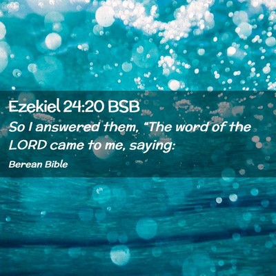 Picture 02 - Ezekiel 24:20 BSB - So I answered them, “The word of the LORD came - Bible Verse Picture