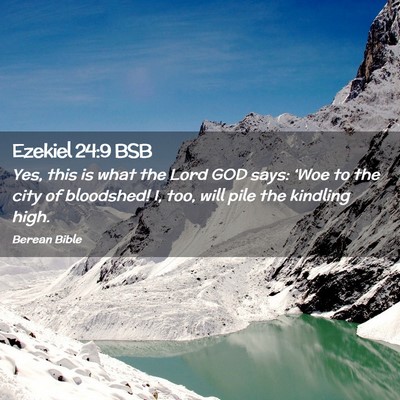 Picture 02 - Ezekiel 24:9 BSB - Yes, this is what the Lord GOD says: ‘Woe to - Bible Verse Picture
