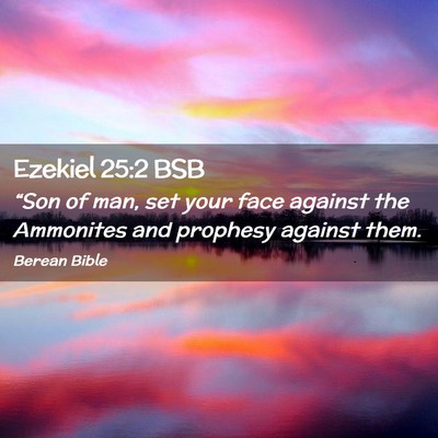 Picture 02 - Ezekiel 25:2 BSB - “Son of man, set your face against the - Bible Verse Picture