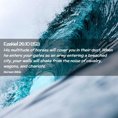 Picture 02 - Ezekiel 26:10 BSB - His multitude of horses will cover you in their - Bible Verse Picture