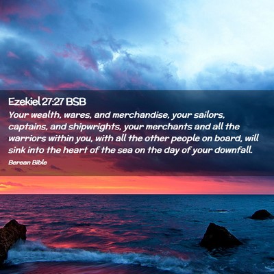 Picture 02 - Ezekiel 27:27 BSB - Your wealth, wares, and merchandise, your - Bible Verse Picture
