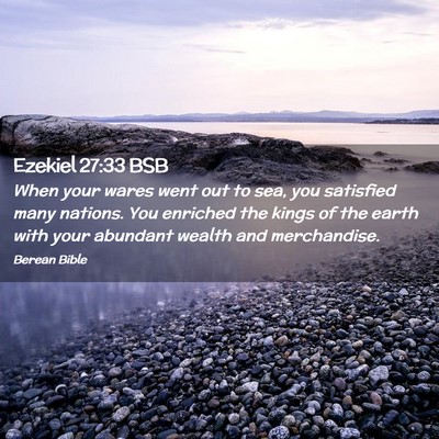 Picture 02 - Ezekiel 27:33 BSB - When your wares went out to sea, you satisfied - Bible Verse Picture