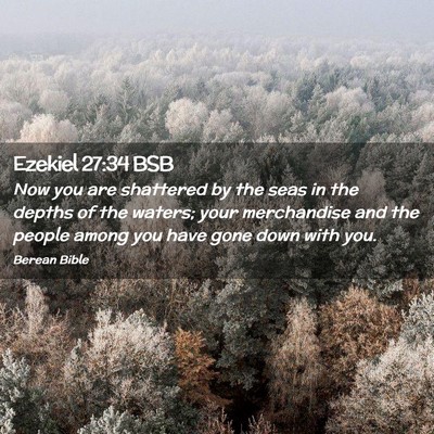 Picture 02 - Ezekiel 27:34 BSB - Now you are shattered by the seas in the depths - Bible Verse Picture
