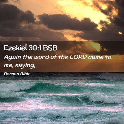 Picture 02 - Ezekiel 30:1 BSB - Again the word of the LORD came to me, - Bible Verse Picture