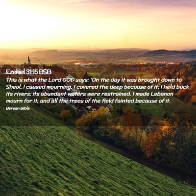 Picture 02 - Ezekiel 31:15 BSB - This is what the Lord GOD says: ‘On the day it - Bible Verse Picture