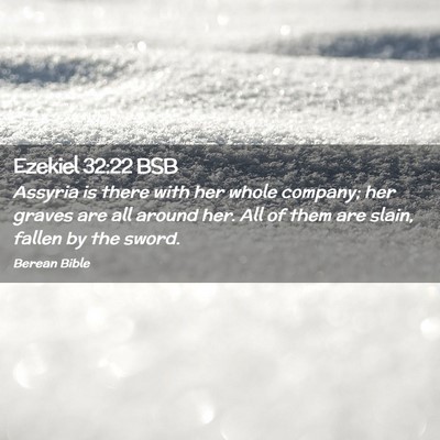 Picture 02 - Ezekiel 32:22 BSB - Assyria is there with her whole company; her - Bible Verse Picture