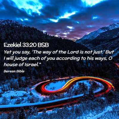 Picture 02 - Ezekiel 33:20 BSB - Yet you say, ‘The way of the Lord is not - Bible Verse Picture