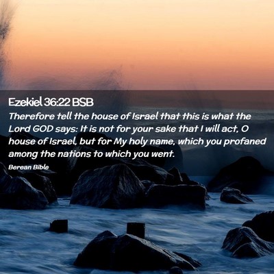 Picture 02 - Ezekiel 36:22 BSB - Therefore tell the house of Israel that this is - Bible Verse Picture