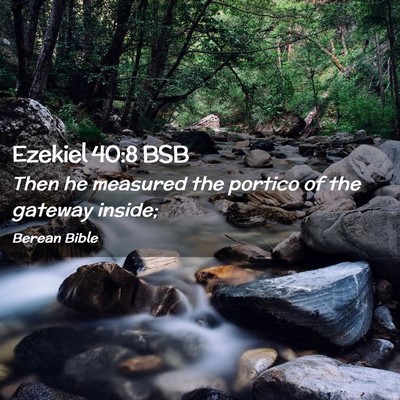Picture 02 - Ezekiel 40:8 BSB - Then he measured the portico of the gateway - Bible Verse Picture