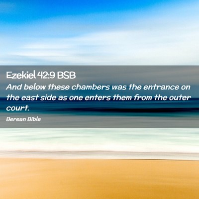Picture 02 - Ezekiel 42:9 BSB - And below these chambers was the entrance on the - Bible Verse Picture