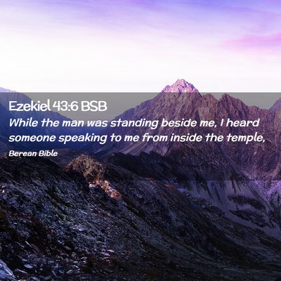 Picture 02 - Ezekiel 43:6 BSB - While the man was standing beside me, I heard - Bible Verse Picture