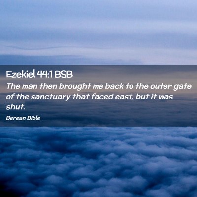 Picture 02 - Ezekiel 44:1 BSB - The man then brought me back to the outer gate of - Bible Verse Picture