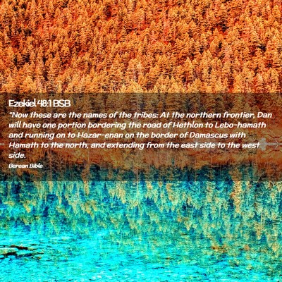 Picture 02 - Ezekiel 48:1 BSB - “Now these are the names of the tribes: At the - Bible Verse Picture
