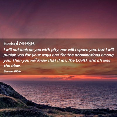 Picture 02 - Ezekiel 7:9 BSB - I will not look on you with pity, nor will I - Bible Verse Picture