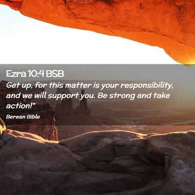 Picture 02 - Ezra 10:4 BSB - Get up, for this matter is your responsibility, - Bible Verse Picture