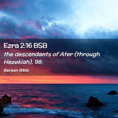 Picture 02 - Ezra 2:16 BSB - the descendants of Ater (through Hezekiah), - Bible Verse Picture