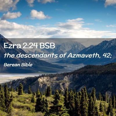 Picture 02 - Ezra 2:24 BSB - the descendants of Azmaveth, - Bible Verse Picture