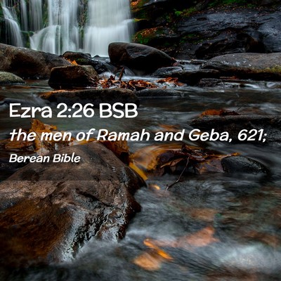 Picture 02 - Ezra 2:26 BSB - the men of Ramah and Geba, - Bible Verse Picture