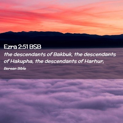 Picture 02 - Ezra 2:51 BSB - the descendants of Bakbuk, the descendants of - Bible Verse Picture