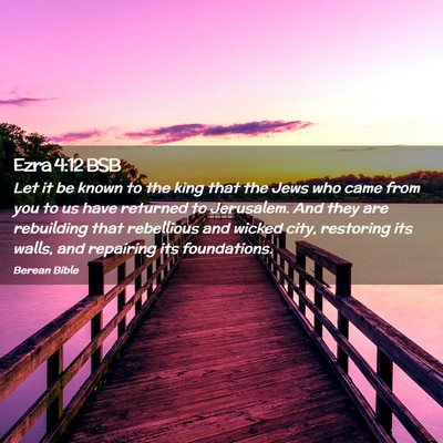 Picture 02 - Ezra 4:12 BSB - Let it be known to the king that the Jews who - Bible Verse Picture