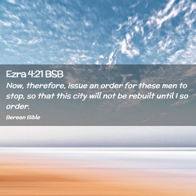 Picture 02 - Ezra 4:21 BSB - Now, therefore, issue an order for these men to - Bible Verse Picture