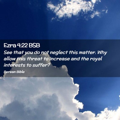 Picture 02 - Ezra 4:22 BSB - See that you do not neglect this matter. Why - Bible Verse Picture