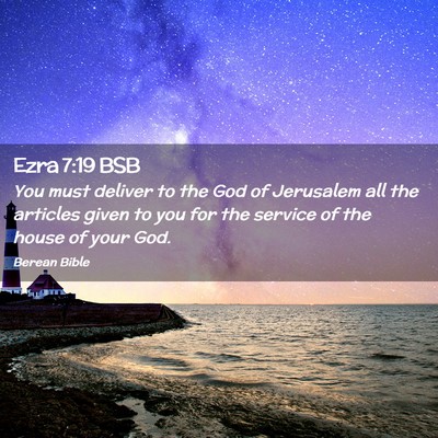 Picture 02 - Ezra 7:19 BSB - You must deliver to the God of Jerusalem all the - Bible Verse Picture
