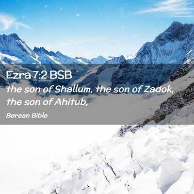Picture 02 - Ezra 7:2 BSB - the son of Shallum, the son of Zadok, the son of - Bible Verse Picture