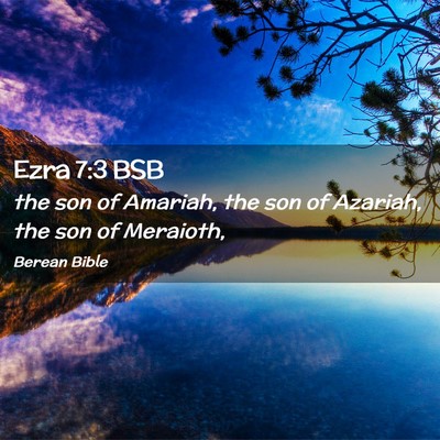 Picture 02 - Ezra 7:3 BSB - the son of Amariah, the son of Azariah, the son - Bible Verse Picture