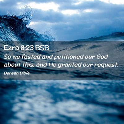 Picture 02 - Ezra 8:23 BSB - So we fasted and petitioned our God about this, - Bible Verse Picture