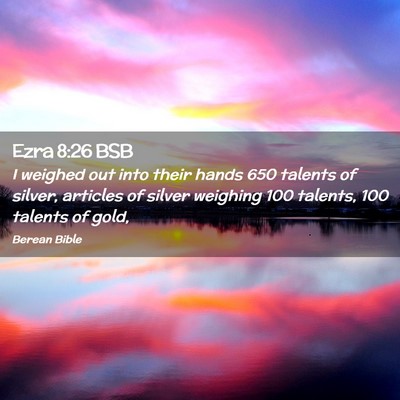 Picture 02 - Ezra 8:26 BSB - I weighed out into their hands 650 talents of - Bible Verse Picture