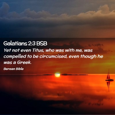 Picture 02 - Galatians 2:3 BSB - Yet not even Titus, who was with me, was - Bible Verse Picture