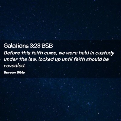 Picture 02 - Galatians 3:23 BSB - Before this faith came, we were held in custody - Bible Verse Picture