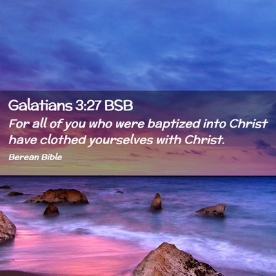 Picture 02 - Galatians 3:27 BSB - For all of you who were baptized into Christ have - Bible Verse Picture