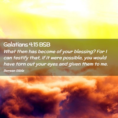 Picture 02 - Galatians 4:15 BSB - What then has become of your blessing? For I can - Bible Verse Picture